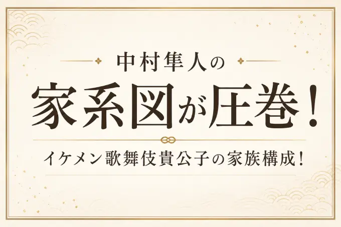 中村隼人の家系図｜父は二代目中村錦之助！萬屋錦之介との関係とは