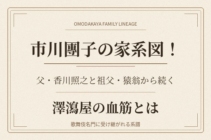 市川團子の家系図！父・香川照之と祖父・猿翁から続く澤瀉屋の血筋とは